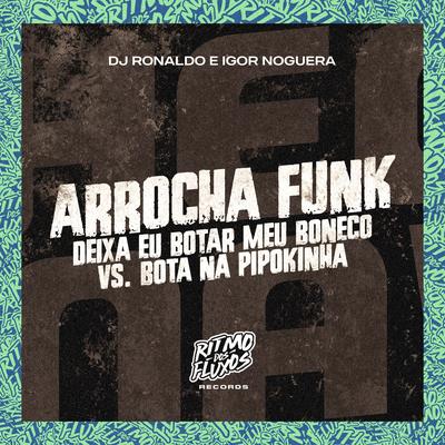Arrocha Funk - Deixa Eu Botar Meu Boneco Vs Bota na Pipokinha By DJ Ronaldo, IGOR NOGUERA's cover