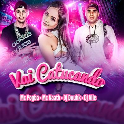 Vai Catucando By DJ Alle, Dj Duuhk, Mc Naath, Mc Pogba's cover