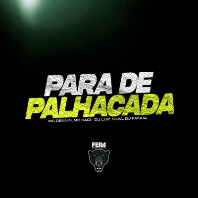 Para de Palhaçada By Dj Luiz Silva, MC Dennin, MC Saci, Dj Faisca's cover