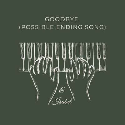 Goodbye (Possible Ending Song) By & Isabel's cover