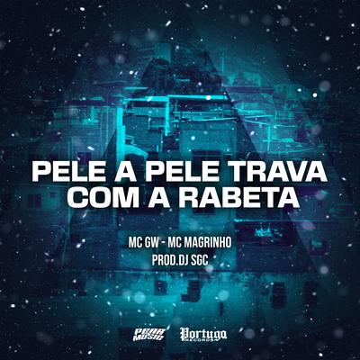 Pele a Pele, Trava Com a Rabeta By Mc Gw, Mc Magrinho, DJ SGC's cover