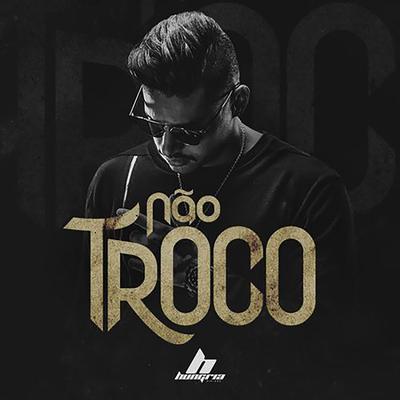 Não Troco's cover