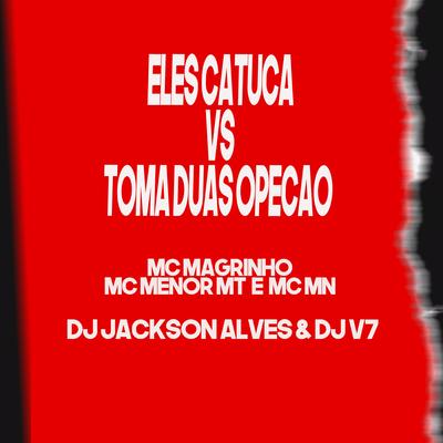 Eles Catuca Vs Toma Duas Opção By MC MN, Mc Magrinho, MC Menor MT, DJ Jackson Alves, DJ V7's cover