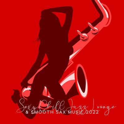 Sexy Chill Jazz Lounge & Smooth Sax Music 2022: Romantic Instrumental Songs About Love for Dinner Time, Sensual Tantric Background Music for Lovers, Wedding Music & Piano Bar's cover