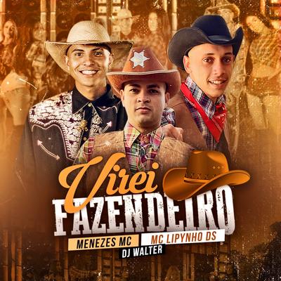 Virei Fazendeiro By menezes Mc, MC Lipynho Ds, DJ Walter's cover