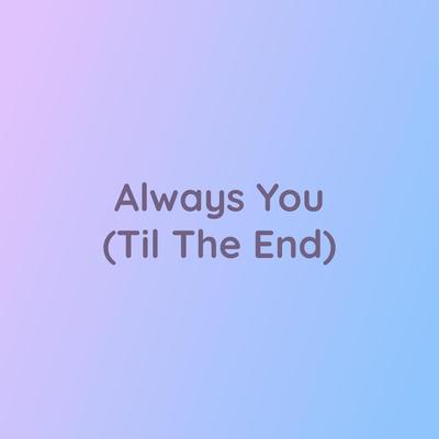 Always You (Til The End)'s cover