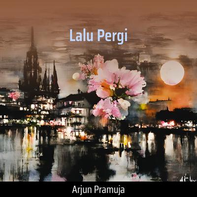 Lalu Pergi By Arjun Pramuja's cover