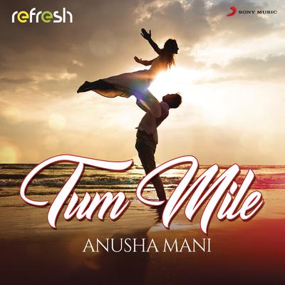 Tum Mile (Refresh Version) By Anusha Mani's cover