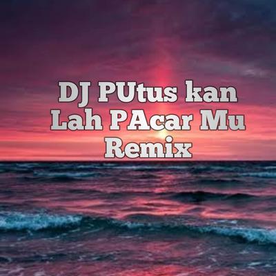 DJ putuskan lah pacar mu remix's cover