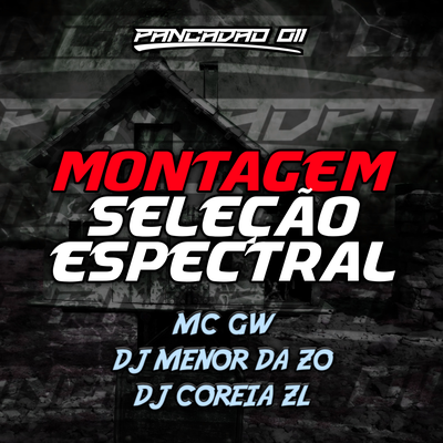 MONTAGEM SELEÇÃO ESPECTRAL By DJ MENOR DA ZO, Mc Gw, DJ COREIA ZL, Pancadão 011's cover