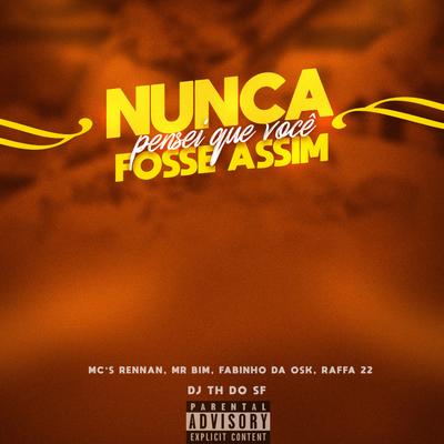 Nunca Pensei Que Você Fosse Assim By DJ TH DO SF, Mc Rennan, Mr bim, MC Fabinho da OSK, Mc Raffa 22's cover