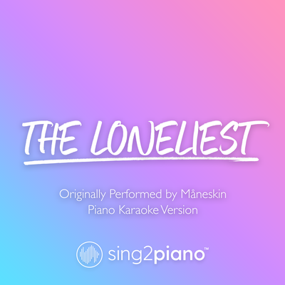 The Loneliest (Shortened) [Originally Performed by Måneskin] (Piano Karaoke Version) By Sing2Piano's cover