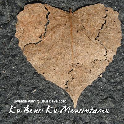 Ku Benci Ku Mencintaimu By Swastia Putri, Jays Developed's cover