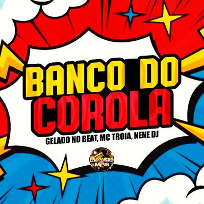 Banco do Corola By Gelado No Beat, Mc Troia, DJ Nene's cover