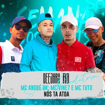 Nós Tá Atoa By Mc André DK, MC Vine7, MC Tuto, Deejhay RB's cover