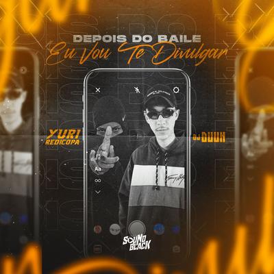 Depois do Baile Eu Vou Te Divulgar By Yuri Redicopa, DJ Duuh's cover