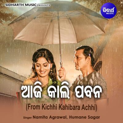 Aji Kali Pabana (From Kichhi Kahibara Achhi) By Humane Sagar, Namita Agrawal's cover