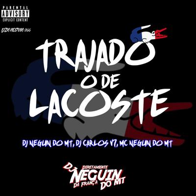 TRAJADO O DE LACOSTE By DJ NEGUIN DO MT, DJ CARLOS V7's cover