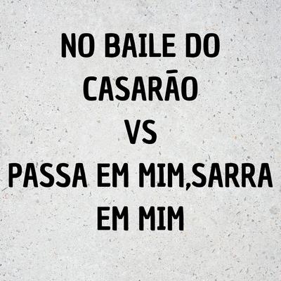 NO BAILE DO CASARÃO VS PASSA EM MIM,SARRA EM MIM By Dj LW, MC Galáxia, MC Luiggi's cover