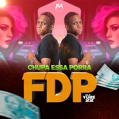 Chupa Essa Porra Fdp By DJ Yure 22's cover