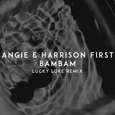 BAMBAM (Lucky Luke Remix) By Angie, Harrison First, Lucky Luke's cover