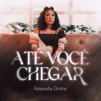 Até Você Chegar By Amanda Dutra's cover