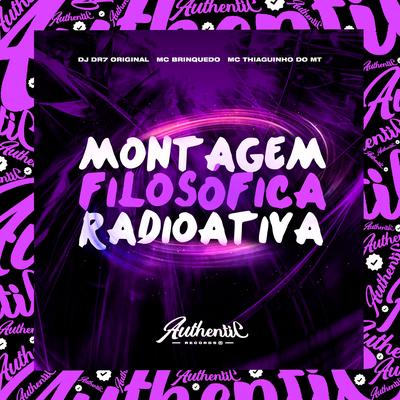 Montagem Filosófica Radioativa By DJ DR7 ORIGINAL, Mc Brinquedo, MC Thiaguinho do MT's cover