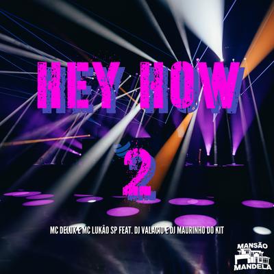 Hey How 2 By Mc Delux, Mc Lukão Sp, DJ Valacio, DJ Maurinho do Kit's cover