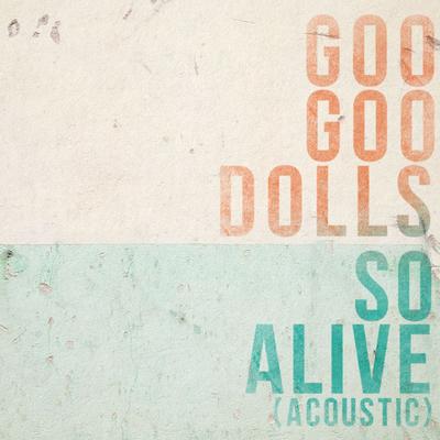So Alive (Acoustic) By The Goo Goo Dolls's cover