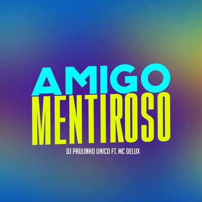Amigo Mentiroso By DJ Paulinho Único, Mc Delux's cover