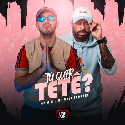 Tu Quer Tetê ? By Mc Well Ferrari, Love Funk, MC Wiu's cover