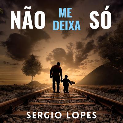 Não Me Deixa Só By Sérgio Lopes's cover