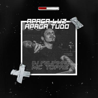 Apaga Luz Apaga Tudo (Remix) By Dj felipinho, Mc Topre's cover
