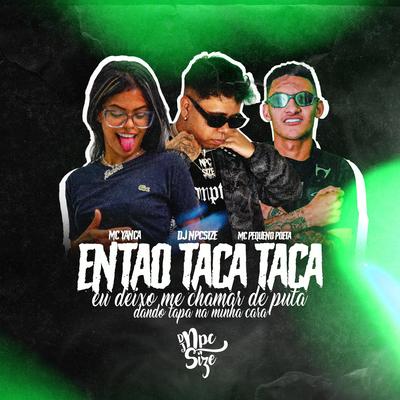 Então Taca Taca, Eu Deixo me Chamar de Puta Dando Tapa na Minha Cara By DJ NpcSize, MC Yanca, Mc Pequeno Poeta's cover