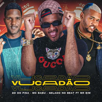 Vucadão By Gelado No Beat, Mc Babu, 2D DO PINA, Mr bim's cover