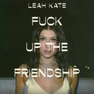 Fuck Up the Friendship By Leah Kate's cover