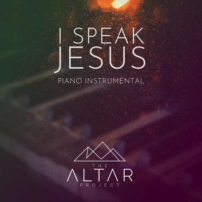 I Speak Jesus (Piano Instrumental) By The Altar Project's cover