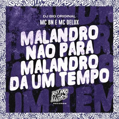 Malandro Não Para, Malandro da um Tempo By MC BN, Mc Delux, DJ Big Original's cover