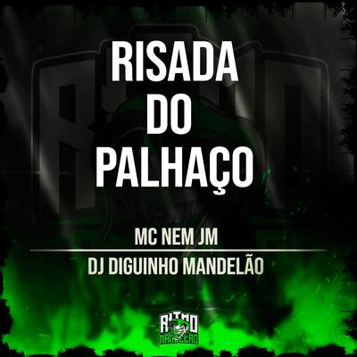 Risada do Palhaço By Mc Nem Jm, DJ Diguinho Mandelão's cover