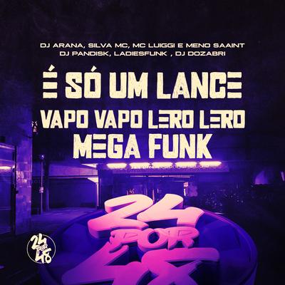 É Só um Lance - Vapo Vapo Lero Lero - Mega Funk (Remix) By DJ Arana, DJ PANDISK, LadiesFunk, DJ Dozabri, Meno Saaint, MC Luiggi, Silva Mc's cover