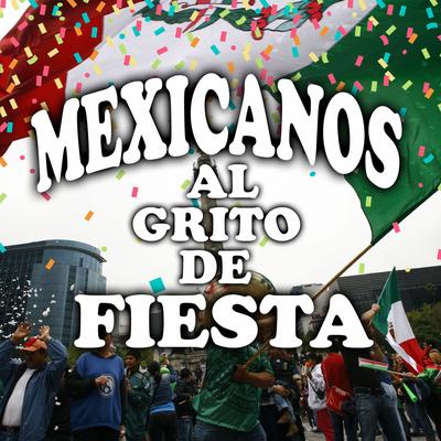 Mexicanos al Grito de Fiesta's cover