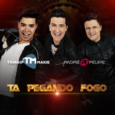 Tá Pegando Fogo (feat. André e Felipe) By Thiago Makie, André e Felipe's cover