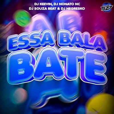 ESSA BALA BATE By DJ KEEVIN, DJ NEGRESKO, Dj Nonato Nc, CLUB DA DZ7, Dj Souza Beat's cover