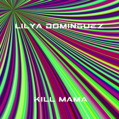 Kill Mama (Original mix) By Lilya Dominguez's cover