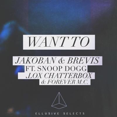 Want to (feat. Snoop Dogg, Lox Chatterbox & Forever M.C.) By Jakoban, Forever M.C., Snoop Dogg, Lox Chatterbox's cover