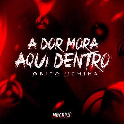 A Dor Mora Aqui Dentro - Obito Uchiha By Meckys's cover