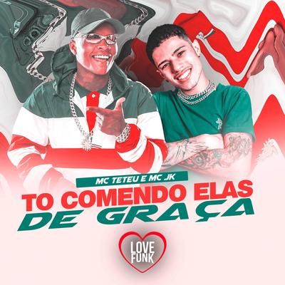 To Comendo Elas De Graça By MC Teteu, MC JK's cover