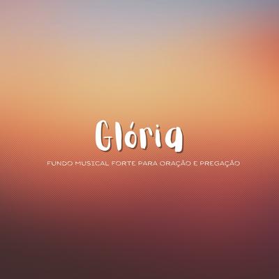 Glória: fundo Musical Forte Para Oração E Pregação's cover