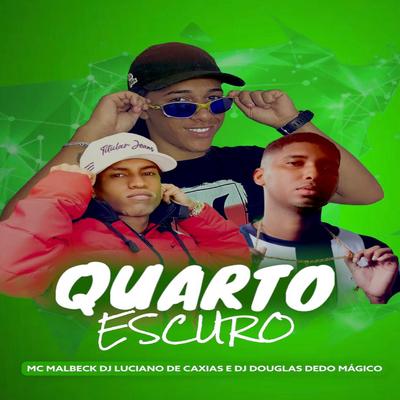 Quarto Escuro By MC MALBECK, DJ LUCIANO DE CAXIAS, dj Douglas dedo Magico's cover