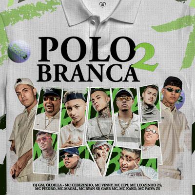 Polo Branca 02 By Dj GM, Oldilla, MC Piedro, MC Leozinho ZS, Mc Lipi, MC Vinny, Mc Magal, MC Ryan Sp, MC Gabb, MC Cebezinho, Mc Paiva ZS, Mc Kako, Love Funk's cover